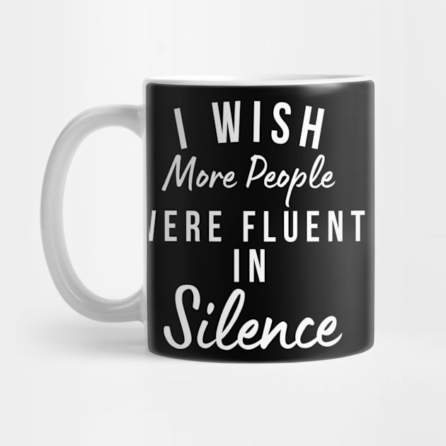 I Wish More People Were Fluent In Silence. Funny Sarcastic Statement Saying by That Cheeky Tee